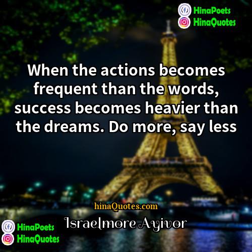 Israelmore Ayivor Quotes | When the actions becomes frequent than the